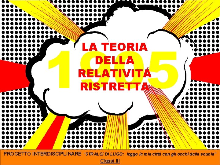 1905 LA TEORIA DELLA RELATIVITÁ RISTRETTA PROGETTO INTERDISCIPLINARE “STRALCI DI LUGO: leggo la mia