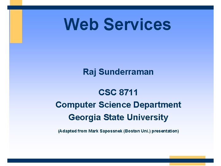 Web Services Raj Sunderraman CSC 8711 Computer Science Department Georgia State University (Adapted from