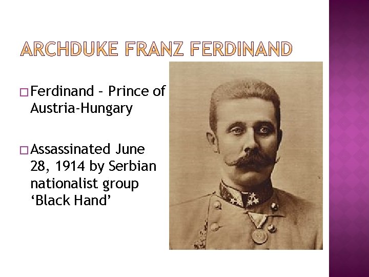 � Ferdinand – Prince of Austria-Hungary � Assassinated June 28, 1914 by Serbian nationalist