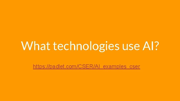 What technologies use AI? https: //padlet. com/CSER/AI_examples_cser What technologies use AI? https: //padlet. com/CSER/AI_examples_cser