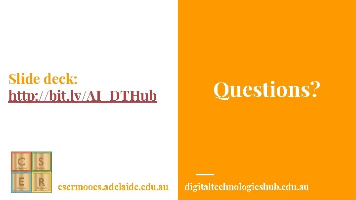 Slide deck: http: //bit. ly/AI_DTHub csermoocs. adelaide. edu. au Questions? digitaltechnologieshub. edu. au Slide deck: http: //bit. ly/AI_DTHub csermoocs. adelaide. edu. au Questions? digitaltechnologieshub. edu. au