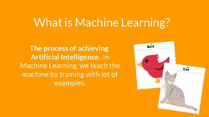 What is Machine Learning? The process of achieving Artificial Intelligence. In Machine Learning, we What is Machine Learning? The process of achieving Artificial Intelligence. In Machine Learning, we