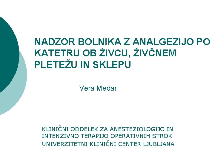 NADZOR BOLNIKA Z ANALGEZIJO PO KATETRU OB ŽIVCU, ŽIVČNEM PLETEŽU IN SKLEPU Vera Medar