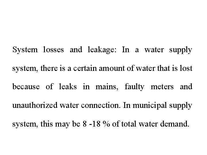 System losses and leakage: In a water supply system, there is a certain amount