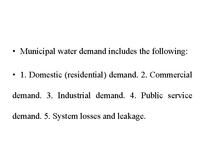  • Municipal water demand includes the following: • 1. Domestic (residential) demand. 2.