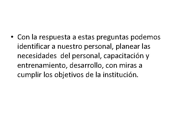 • Con la respuesta a estas preguntas podemos identificar a nuestro personal, planear • Con la respuesta a estas preguntas podemos identificar a nuestro personal, planear
