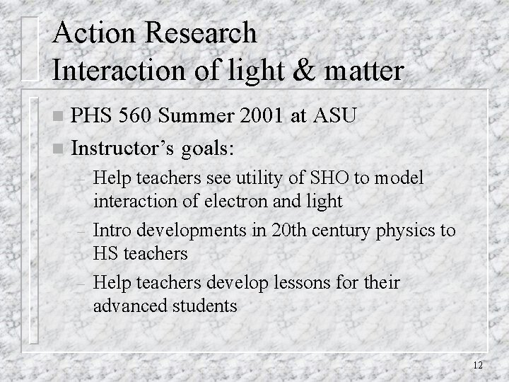 Action Research Interaction of light & matter PHS 560 Summer 2001 at ASU n Action Research Interaction of light & matter PHS 560 Summer 2001 at ASU n