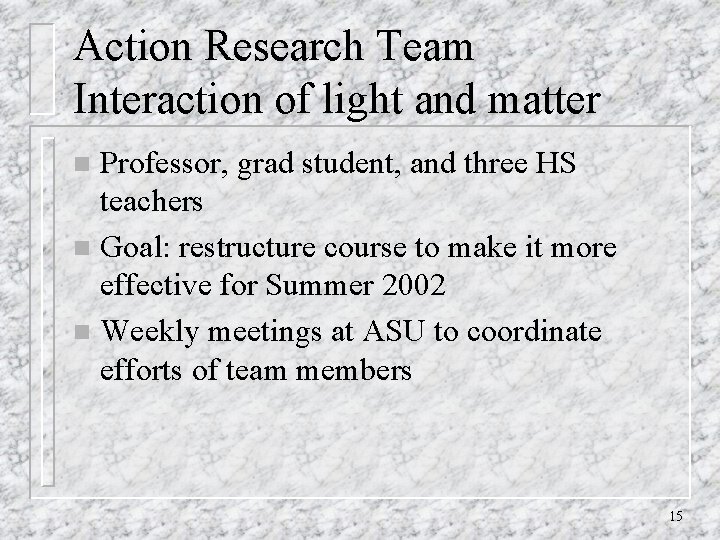 Action Research Team Interaction of light and matter Professor, grad student, and three HS Action Research Team Interaction of light and matter Professor, grad student, and three HS