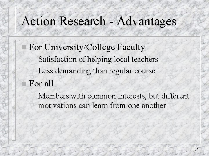 Action Research - Advantages n For University/College Faculty – – n Satisfaction of helping Action Research - Advantages n For University/College Faculty – – n Satisfaction of helping