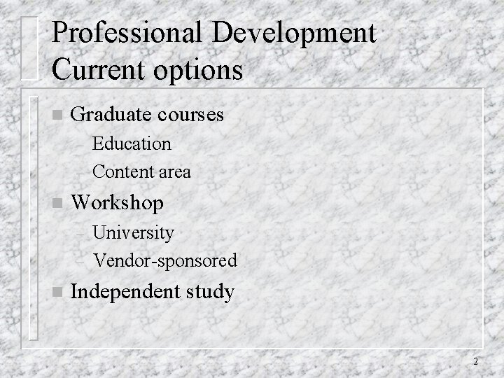 Professional Development Current options n Graduate courses – – n Workshop – – n Professional Development Current options n Graduate courses – – n Workshop – – n