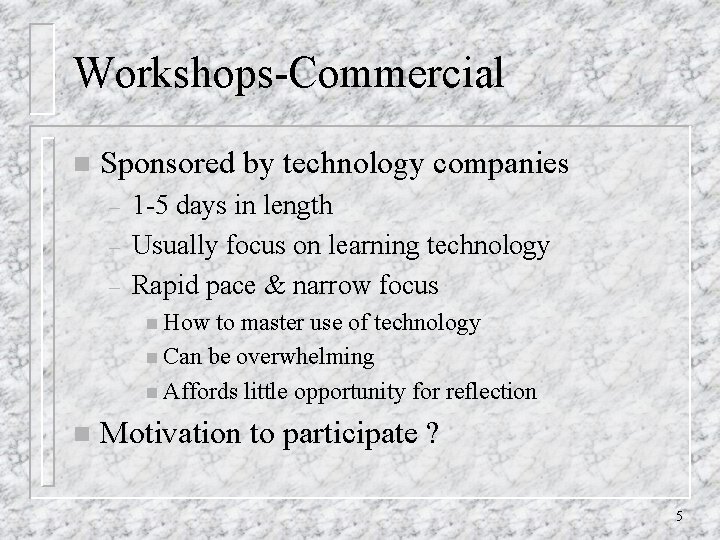 Workshops-Commercial n Sponsored by technology companies – – – 1 -5 days in length Workshops-Commercial n Sponsored by technology companies – – – 1 -5 days in length