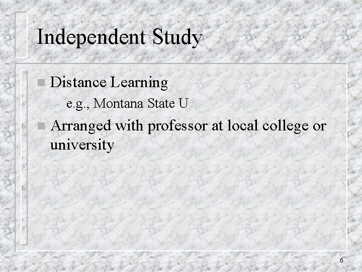 Independent Study n Distance Learning – n e. g. , Montana State U Arranged Independent Study n Distance Learning – n e. g. , Montana State U Arranged
