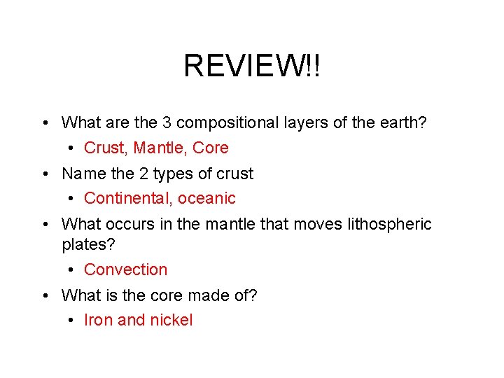 REVIEW!! • What are the 3 compositional layers of the earth? • Crust, Mantle,