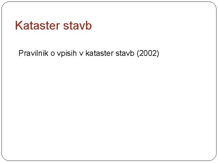 Kataster stavb Pravilnik o vpisih v kataster stavb (2002) 