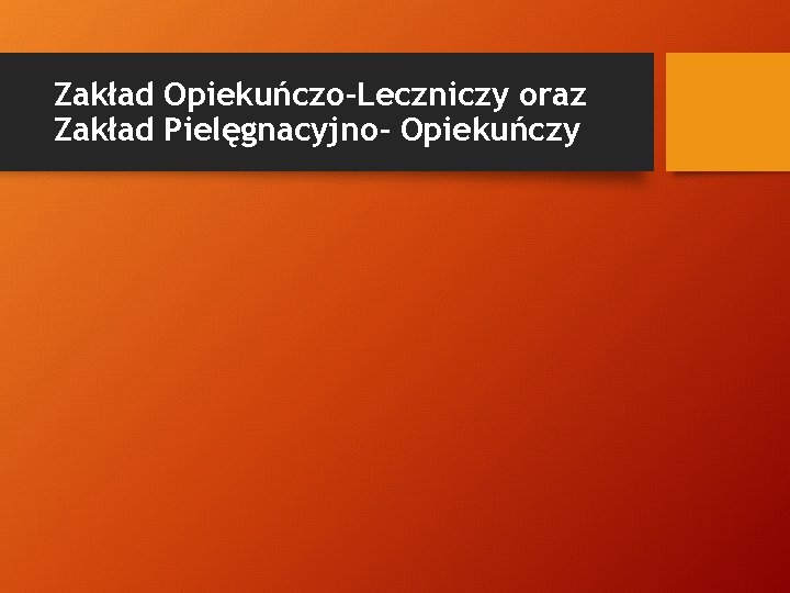 Zakład Opiekuńczo-Leczniczy oraz Zakład Pielęgnacyjno- Opiekuńczy 