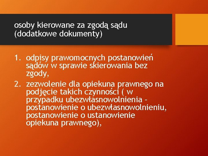 osoby kierowane za zgodą sądu (dodatkowe dokumenty) 1. odpisy prawomocnych postanowień sądów w sprawie