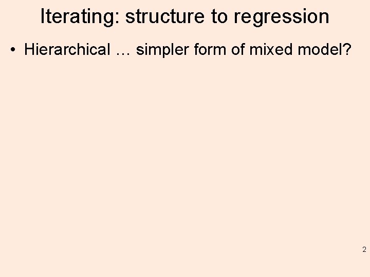 Iterating: structure to regression • Hierarchical … simpler form of mixed model? 2 