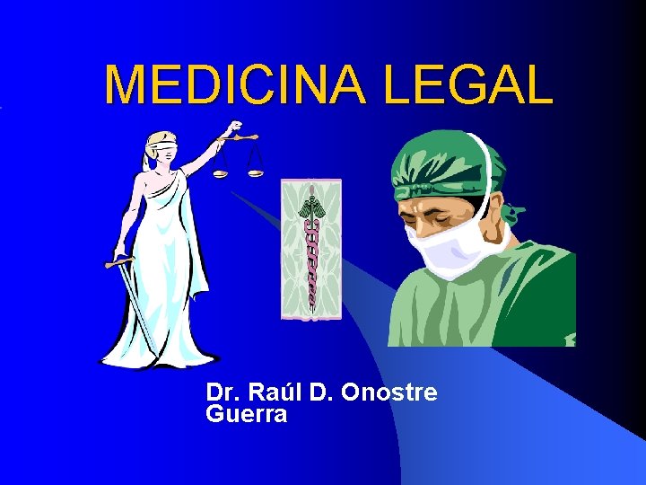 MEDICINA LEGAL Dr. Raúl D. Onostre Guerra 