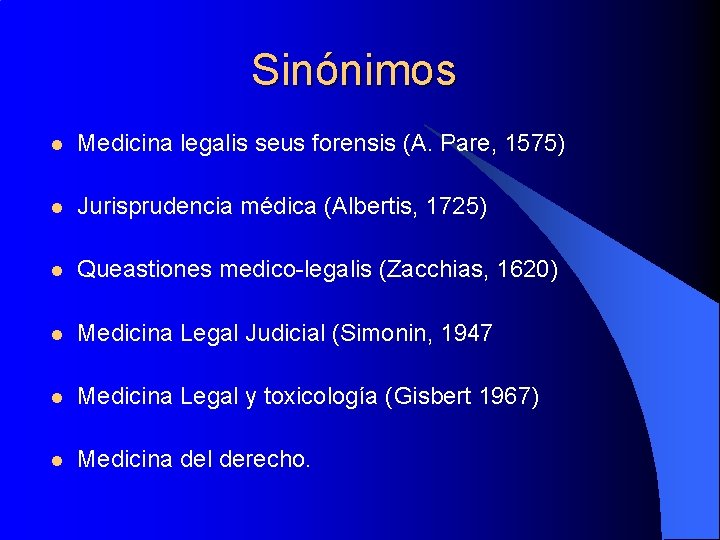 Sinónimos l Medicina legalis seus forensis (A. Pare, 1575) l Jurisprudencia médica (Albertis, 1725)
