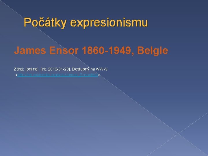 Počátky expresionismu James Ensor 1860 -1949, Belgie Zdroj: [online]. [cit. 2013 -01 -23]. Dostupný