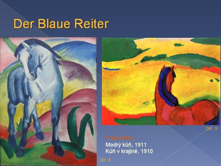 Der Blaue Reiter Obr. 9 Franz Marc Modrý kůň, 1911 Kůň v krajině, 1910