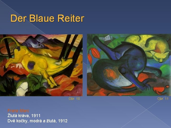 Der Blaue Reiter Obr. 10 Franz Marc Žlutá kráva, 1911 Dvě kočky, modrá a