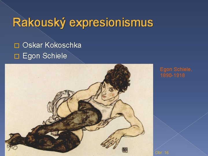 Rakouský expresionismus Oskar Kokoschka � Egon Schiele, 1890 -1918 Obr. 16 