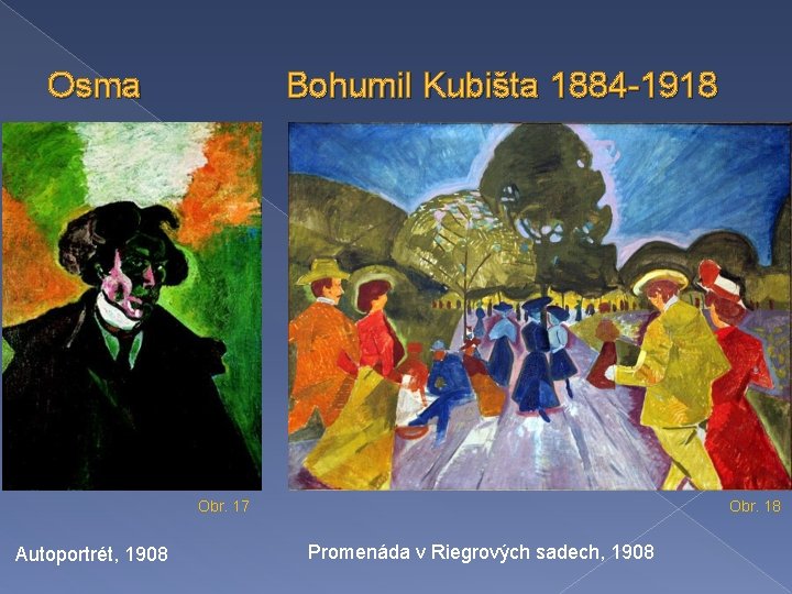 Osma Bohumil Kubišta 1884 -1918 Obr. 17 Autoportrét, 1908 Promenáda v Riegrových sadech, 1908