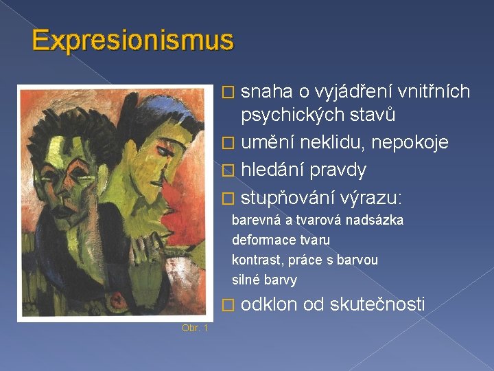 Expresionismus snaha o vyjádření vnitřních psychických stavů � umění neklidu, nepokoje � hledání pravdy