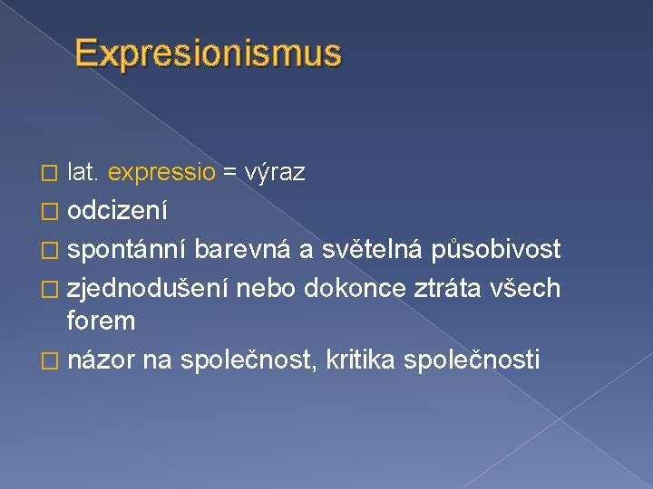 Expresionismus � lat. expressio = výraz � odcizení � spontánní barevná a světelná působivost