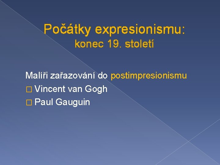 Počátky expresionismu: konec 19. století Malíři zařazování do postimpresionismu � Vincent van Gogh �