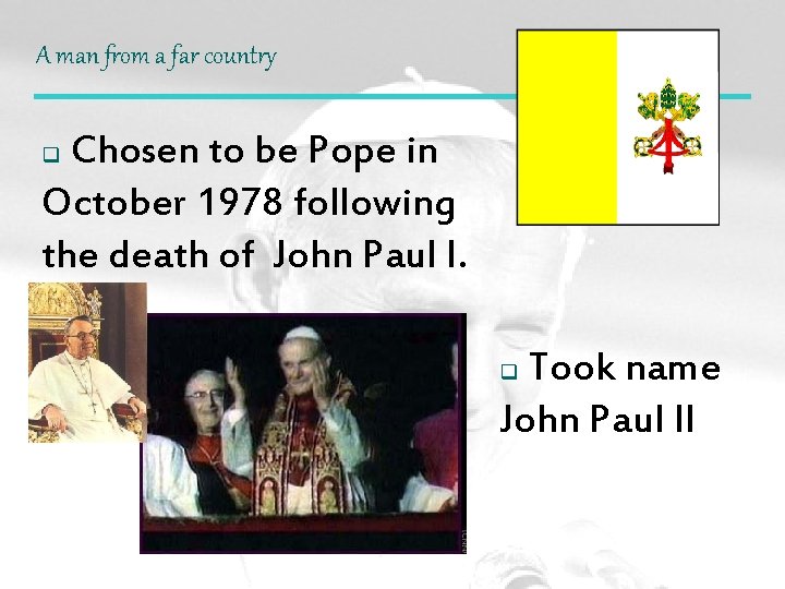 A man from a far country Chosen to be Pope in October 1978 following