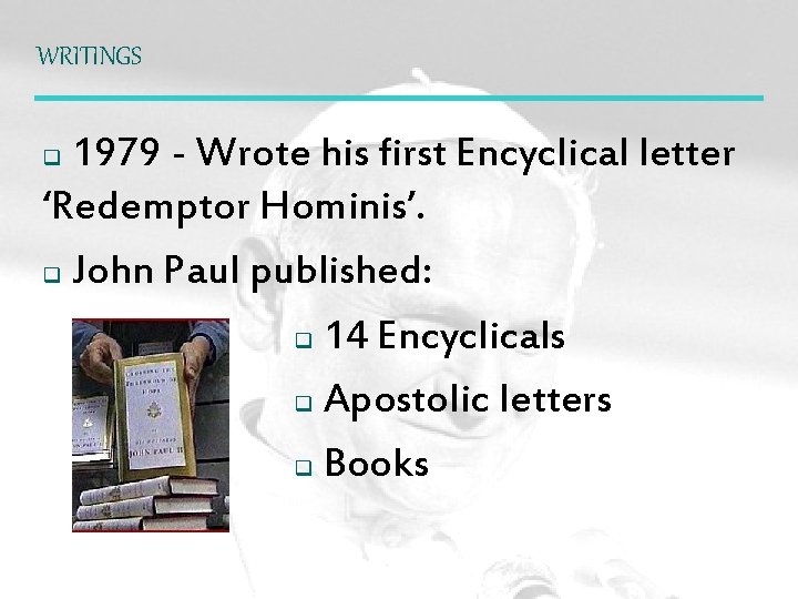 WRITINGS 1979 - Wrote his first Encyclical letter ‘Redemptor Hominis’. q John Paul published: