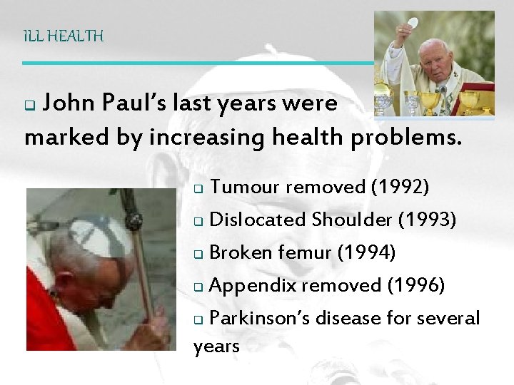 ILL HEALTH John Paul’s last years were marked by increasing health problems. q Tumour