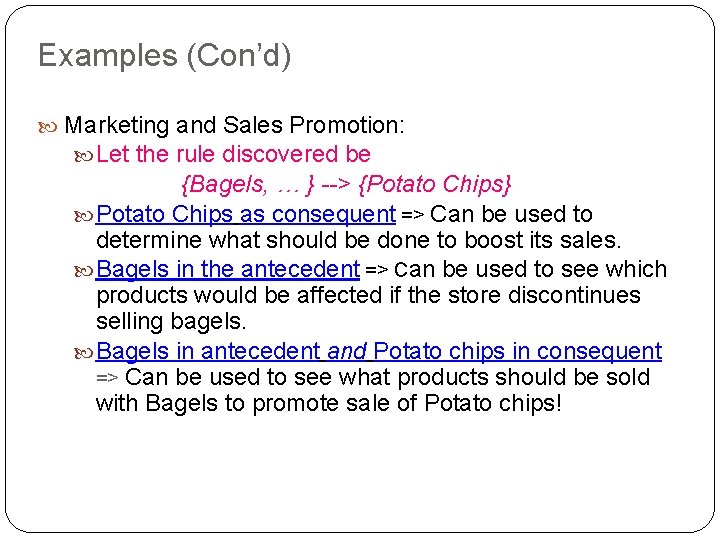 Examples (Con’d) Marketing and Sales Promotion: Let the rule discovered be {Bagels, … }