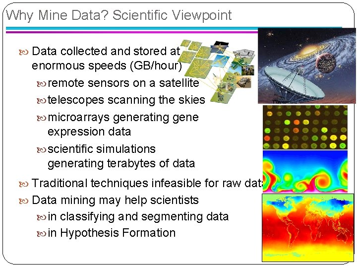 Why Mine Data? Scientific Viewpoint Data collected and stored at enormous speeds (GB/hour) remote