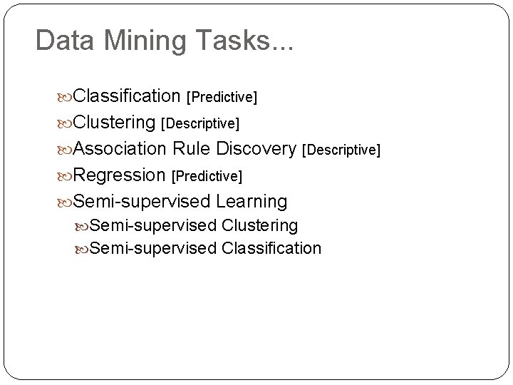 Data Mining Tasks. . . Classification [Predictive] Clustering [Descriptive] Association Rule Discovery [Descriptive] Regression