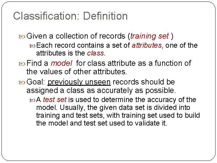 Classification: Definition Given a collection of records (training set ) Each record contains a