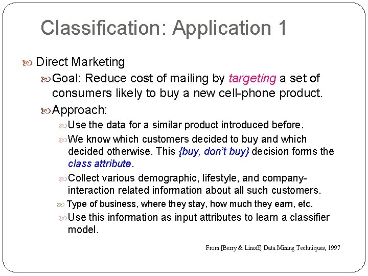 Classification: Application 1 Direct Marketing Goal: Reduce cost of mailing by targeting a set