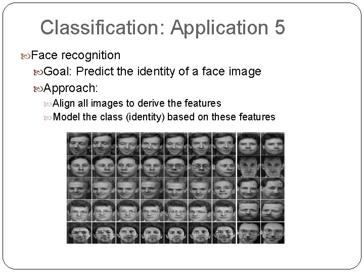 Classification: Application 5 Face recognition Goal: Predict the identity of a face image Approach: