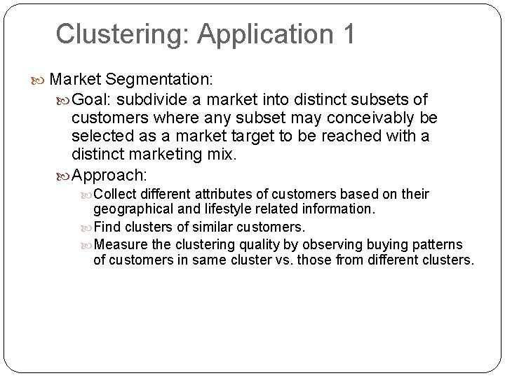 Clustering: Application 1 Market Segmentation: Goal: subdivide a market into distinct subsets of customers