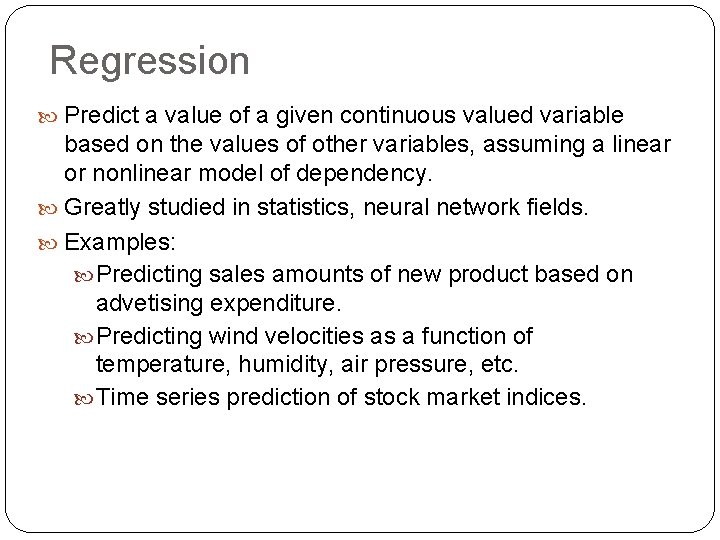 Regression Predict a value of a given continuous valued variable based on the values