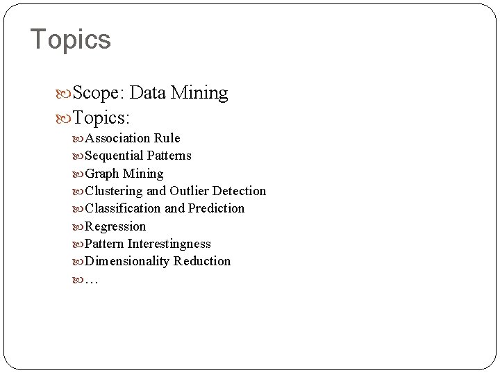 Topics Scope: Data Mining Topics: Association Rule Sequential Patterns Graph Mining Clustering and Outlier