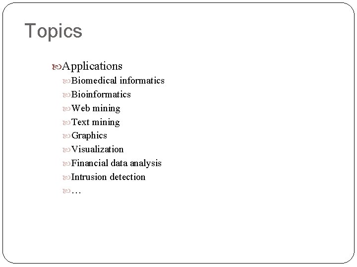 Topics Applications Biomedical informatics Bioinformatics Web mining Text mining Graphics Visualization Financial data analysis