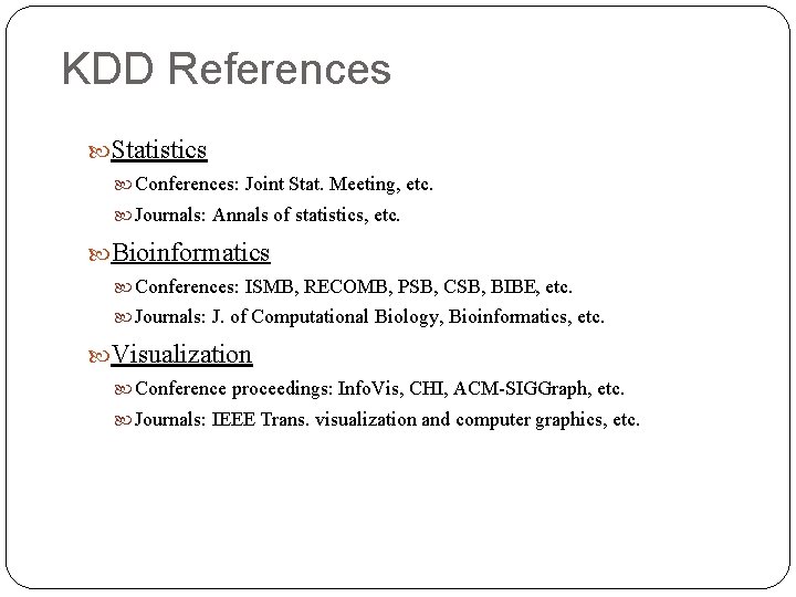 KDD References Statistics Conferences: Joint Stat. Meeting, etc. Journals: Annals of statistics, etc. Bioinformatics
