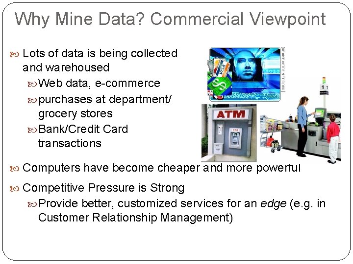 Why Mine Data? Commercial Viewpoint Lots of data is being collected and warehoused Web