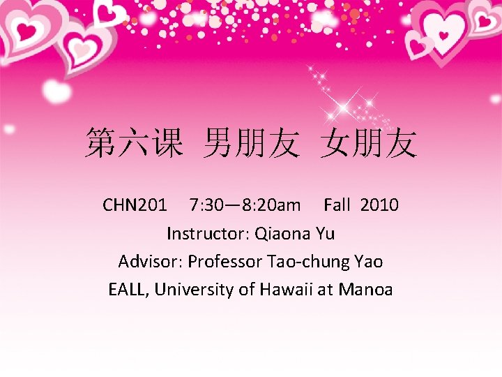 第六课 男朋友 女朋友 CHN 201 7: 30— 8: 20 am Fall 2010 Instructor: Qiaona