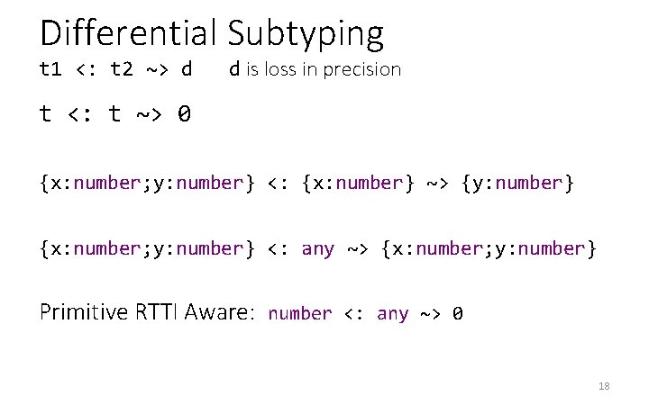 Differential Subtyping t 1 <: t 2 ~> d d is loss in precision Differential Subtyping t 1 <: t 2 ~> d d is loss in precision