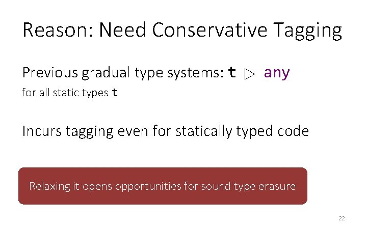Reason: Need Conservative Tagging Previous gradual type systems: t any for all static types Reason: Need Conservative Tagging Previous gradual type systems: t any for all static types