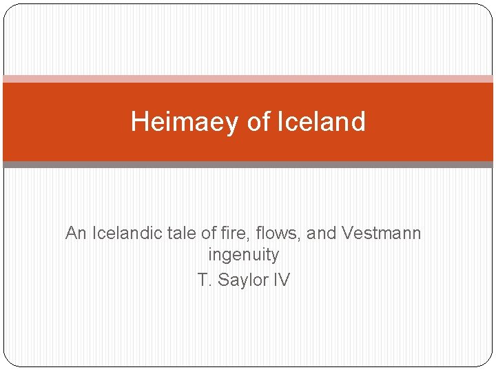 Heimaey of Iceland An Icelandic tale of fire, flows, and Vestmann ingenuity T. Saylor